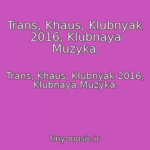 کاور آهنگ Trans, Khaus, Klubnyak 2016, Klubnaya Muzyka. از Trans, Khaus, Klubnyak 2016, Klubnaya Muzyka.