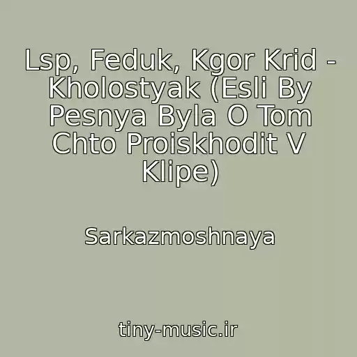 کاور آهنگ Lsp, Feduk, Kgor Krid - Kholostyak (Esli By Pesnya Byla O Tom Chto Proiskhodit V Klipe) از Sarkazmoshnaya