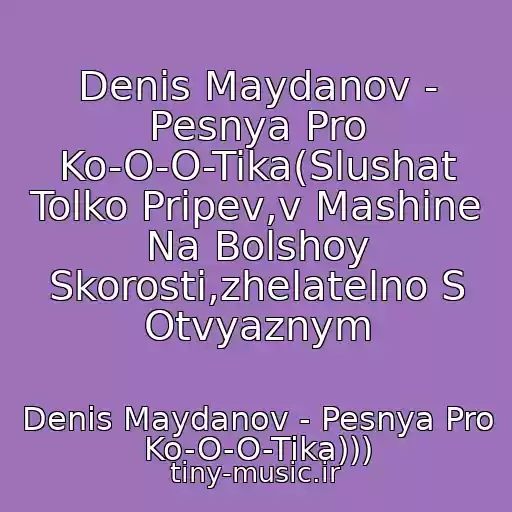 کاور آهنگ Denis Maydanov - Pesnya Pro Ko-O-O-Tika(Slushat Tolko Pripev,v Mashine Na Bolshoy Skorosti,zhelatelno S Otvyaznym از Denis Maydanov - Pesnya Pro Ko-O-O-Tika)))
