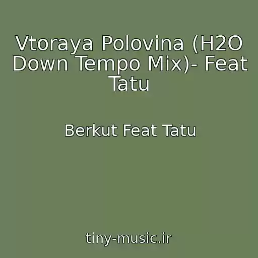 کاور آهنگ Vtoraya Polovina (H2O Down Tempo Mix)- Feat Tatu از Berkut Feat Tatu