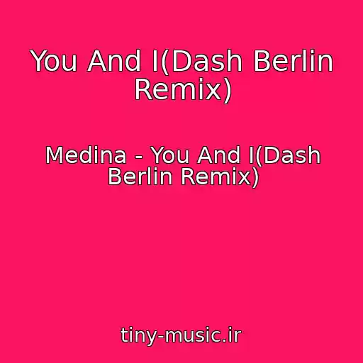 کاور آهنگ You And I(Dash Berlin Remix) از Medina - You And I(Dash Berlin Remix)
