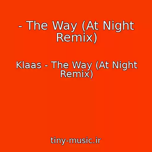 کاور آهنگ - The Way (At Night Remix) از Klaas - The Way (At Night Remix)