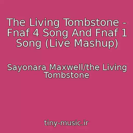 کاور آهنگ The Living Tombstone - Fnaf 4 Song And Fnaf 1 Song (Live Mashup) از Sayonara Maxwell/the Living Tombstone