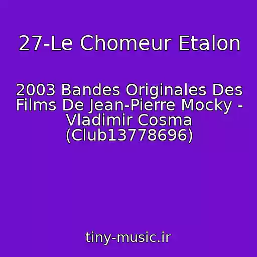 کاور آهنگ 27-Le Chomeur Etalon از 2003 Bandes Originales Des Films De Jean-Pierre Mocky - Vladimir Cosma (Club13778696)