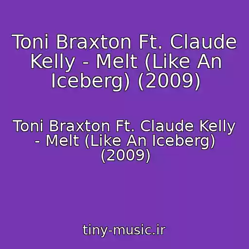 کاور آهنگ Toni Braxton Ft. Claude Kelly - Melt (Like An Iceberg) (2009) از Toni Braxton Ft. Claude Kelly - Melt (Like An Iceberg) (2009)