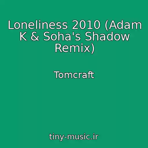 کاور آهنگ Loneliness 2010 (Adam K & Soha's Shadow Remix) از Tomcraft