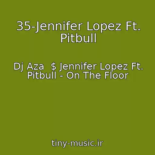 کاور آهنگ 35-Jennifer Lopez Ft. Pitbull از Dj Aza  $ Jennifer Lopez Ft. Pitbull - On The Floor