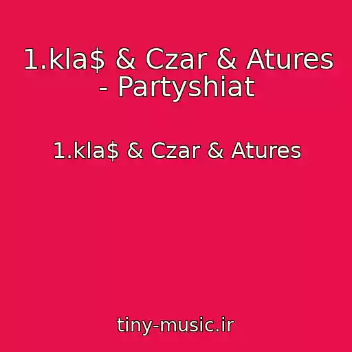 کاور آهنگ 1.kla$ & Czar & Atures - Partyshiat از 1.kla$ & Czar & Atures