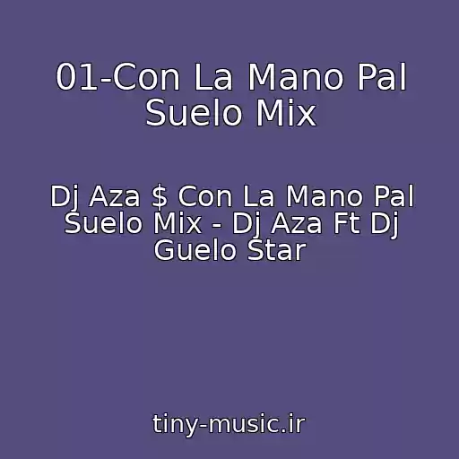 کاور آهنگ 01-Con La Mano Pal Suelo Mix از Dj Aza $ Con La Mano Pal Suelo Mix - Dj Aza Ft Dj Guelo Star