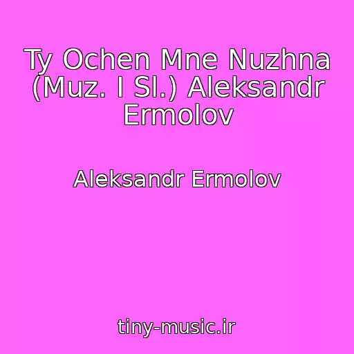 کاور آهنگ Ty Ochen Mne Nuzhna (Muz. I Sl.) Aleksandr Ermolov از Aleksandr Ermolov