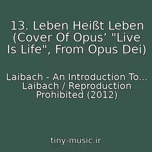 کاور آهنگ 13. Leben Heißt Leben (Cover Of Opus’ "Live Is Life", From Opus Dei) از Laibach - An Introduction To... Laibach / Reproduction Prohibited (2012)