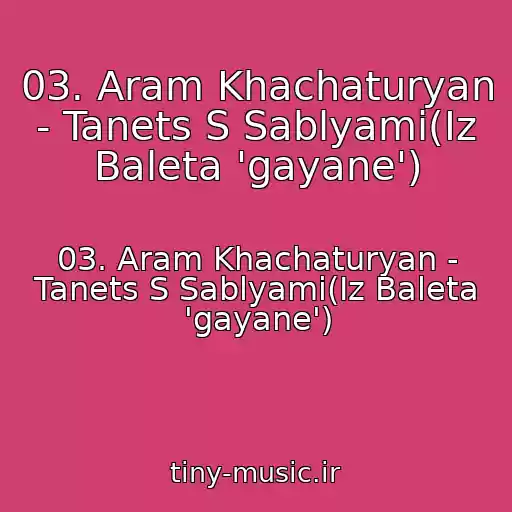 کاور آهنگ 03. Aram Khachaturyan - Tanets S Sablyami(Iz Baleta 'gayane') از 03. Aram Khachaturyan - Tanets S Sablyami(Iz Baleta 'gayane')