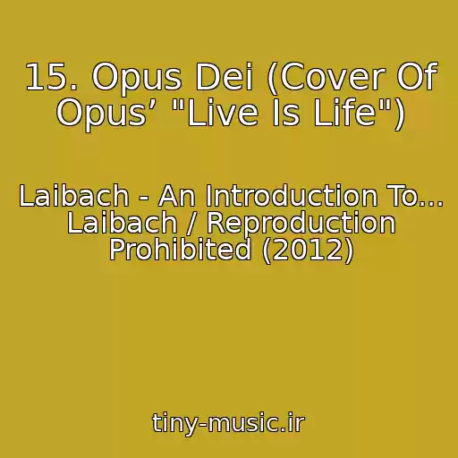 کاور آهنگ 15. Opus Dei (Cover Of Opus’ "Live Is Life") از Laibach - An Introduction To... Laibach / Reproduction Prohibited (2012)