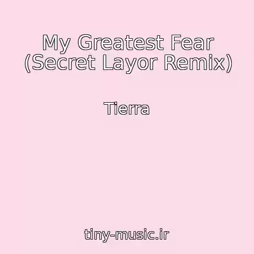 کاور آهنگ My Greatest Fear (Secret Layor Remix) از Tierra