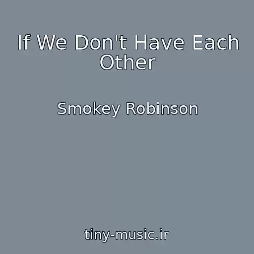 کاور آهنگ If We Don't Have Each Other از Smokey Robinson