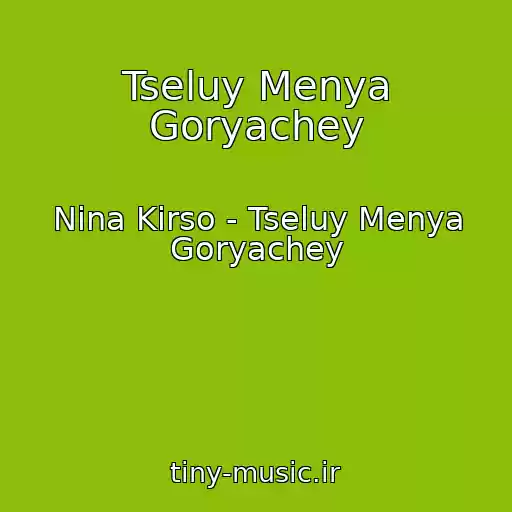 کاور آهنگ Tseluy Menya Goryachey از Nina Kirso - Tseluy Menya Goryachey