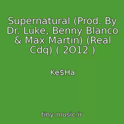 کاور آهنگ Supernatural (Prod. By Dr. Luke, Benny Blanco & Max Martin) (Real Cdq) ( 2O12 ) از Ke$Ha