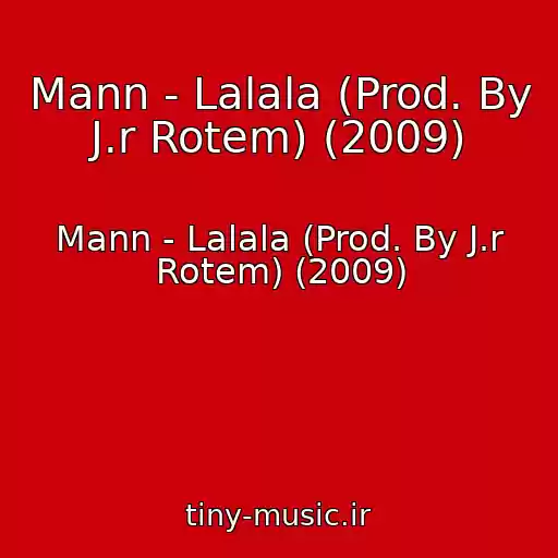 کاور آهنگ Mann - Lalala (Prod. By J.r Rotem) (2009) از Mann - Lalala (Prod. By J.r Rotem) (2009)