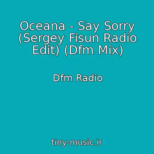 کاور آهنگ Oceana - Say Sorry (Sergey Fisun Radio Edit) (Dfm Mix) از Dfm Radio