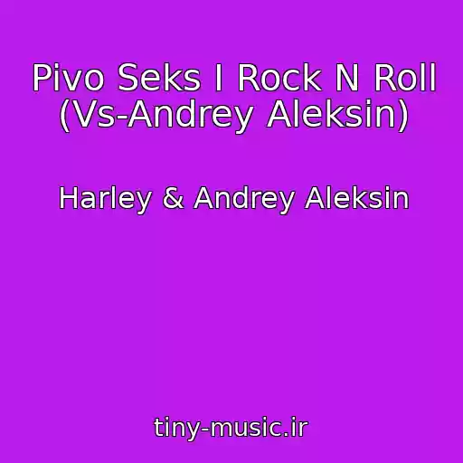 کاور آهنگ Pivo Seks I Rock N Roll (Vs-Andrey Aleksin) از Harley & Andrey Aleksin