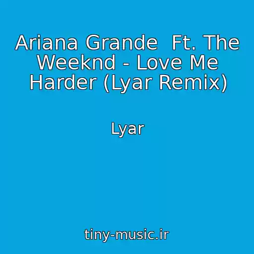 کاور آهنگ Ariana Grande  Ft. The Weeknd - Love Me Harder (Lyar Remix) از Lyar