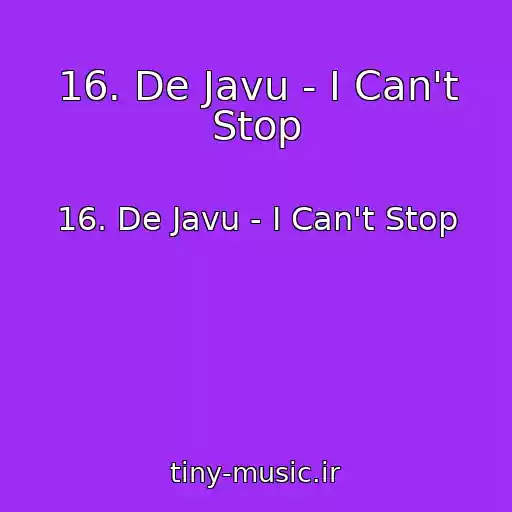 کاور آهنگ 16. De Javu - I Can't Stop از 16. De Javu - I Can't Stop