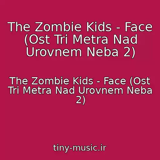 کاور آهنگ The Zombie Kids - Face (Ost Tri Metra Nad Urovnem Neba 2) از The Zombie Kids - Face (Ost Tri Metra Nad Urovnem Neba 2)