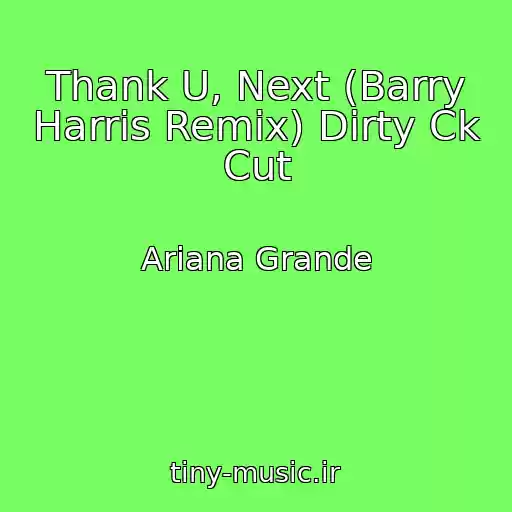 کاور آهنگ Thank U, Next (Barry Harris Remix) Dirty Ck Cut از Ariana Grande