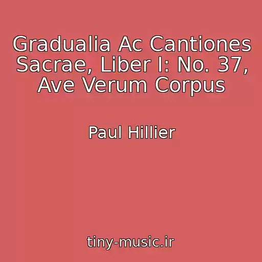 کاور آهنگ Gradualia Ac Cantiones Sacrae, Liber I: No. 37, Ave Verum Corpus از Paul Hillier