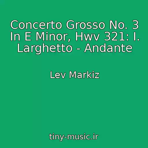 کاور آهنگ Concerto Grosso No. 3 In E Minor, Hwv 321: I. Larghetto - Andante از Lev Markiz