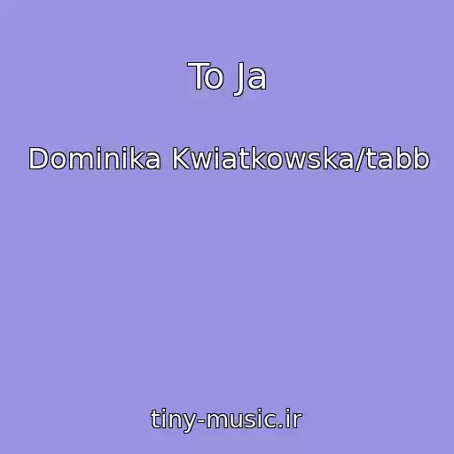 کاور آهنگ To Ja از Dominika Kwiatkowska/tabb