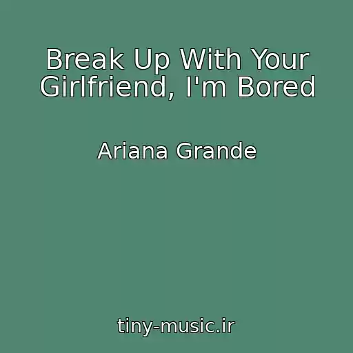 کاور آهنگ Break Up With Your Girlfriend, I'm Bored از Ariana Grande