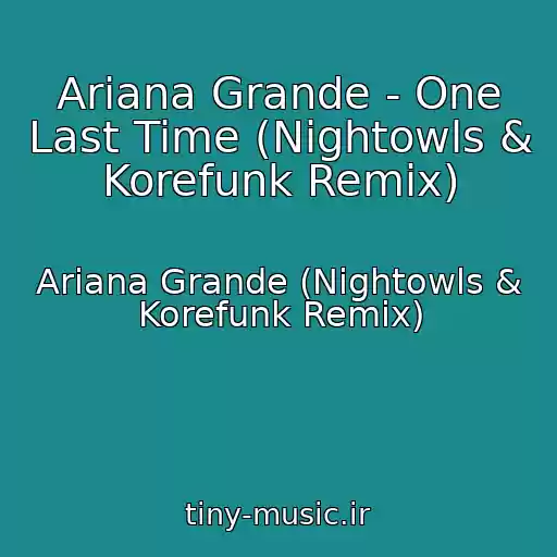 کاور آهنگ Ariana Grande - One Last Time (Nightowls & Korefunk Remix) از Ariana Grande (Nightowls & Korefunk Remix)