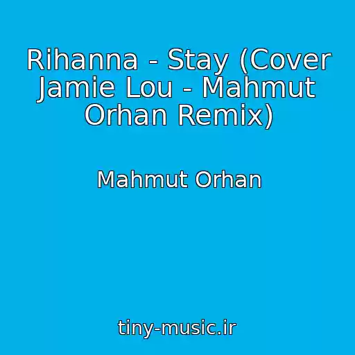 کاور آهنگ Rihanna - Stay (Cover Jamie Lou - Mahmut Orhan Remix) از Mahmut Orhan