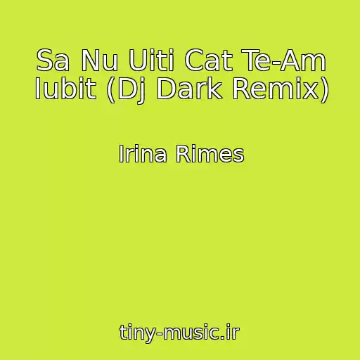کاور آهنگ Sa Nu Uiti Cat Te-Am Iubit (Dj Dark Remix) از Irina Rimes