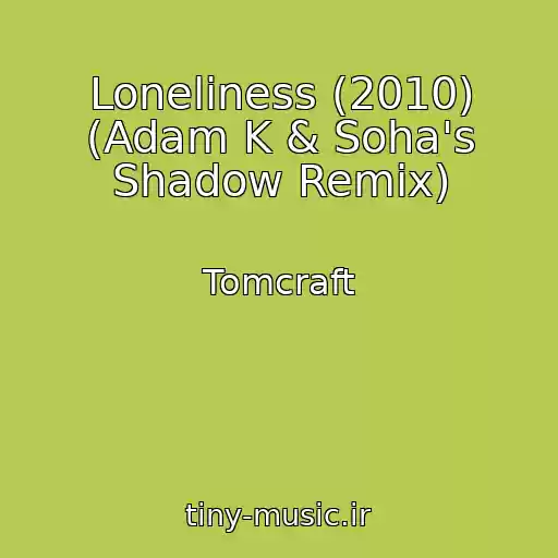 کاور آهنگ Loneliness (2010) (Adam K & Soha's Shadow Remix) از Tomcraft