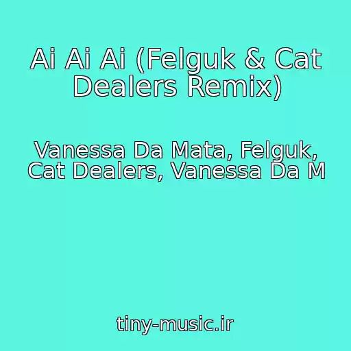 کاور آهنگ Ai Ai Ai (Felguk & Cat Dealers Remix) از Vanessa Da Mata, Felguk, Cat Dealers, Vanessa Da M