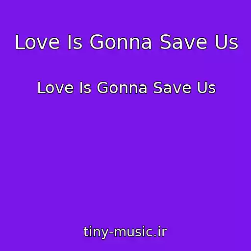 کاور آهنگ Love Is Gonna Save Us از Love Is Gonna Save Us