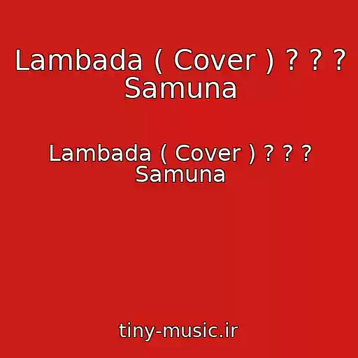 کاور آهنگ Lambada ( Cover ) ? ? ? Samuna از Lambada ( Cover ) ? ? ? Samuna