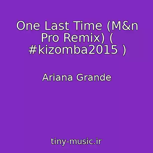 کاور آهنگ One Last Time (M&n Pro Remix) ( #kizomba2015 ) از Ariana Grande