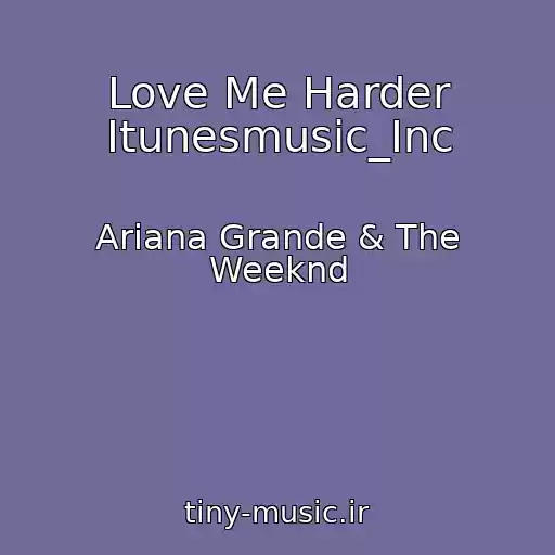 کاور آهنگ Love Me Harder Itunesmusic_Inc از Ariana Grande & The Weeknd