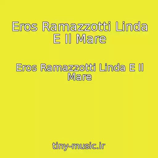 کاور آهنگ Eros Ramazzotti Linda E Il Mare از Eros Ramazzotti Linda E Il Mare