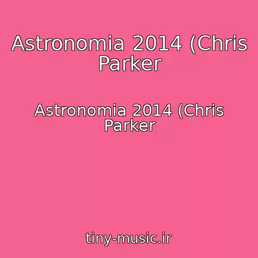 کاور آهنگ Astronomia 2014 (Chris Parker از Astronomia 2014 (Chris Parker