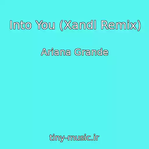 کاور آهنگ Into You (Xandl Remix) از Ariana Grande