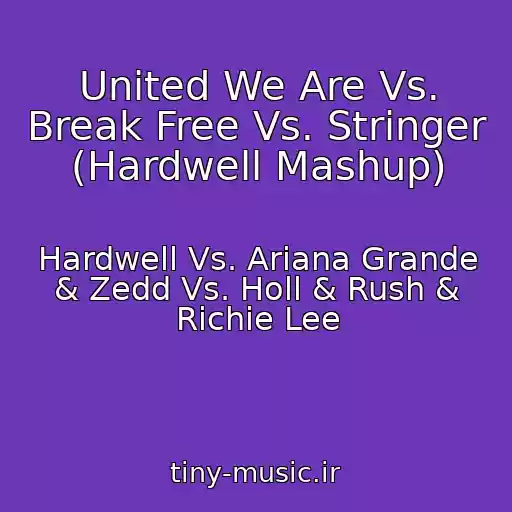 کاور آهنگ United We Are Vs. Break Free Vs. Stringer (Hardwell Mashup) از Hardwell Vs. Ariana Grande & Zedd Vs. Holl & Rush & Richie Lee