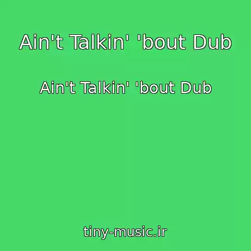 کاور آهنگ Ain't Talkin' 'bout Dub از Ain't Talkin' 'bout Dub