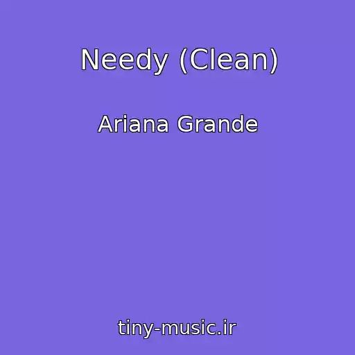 کاور آهنگ Needy (Clean) از Ariana Grande