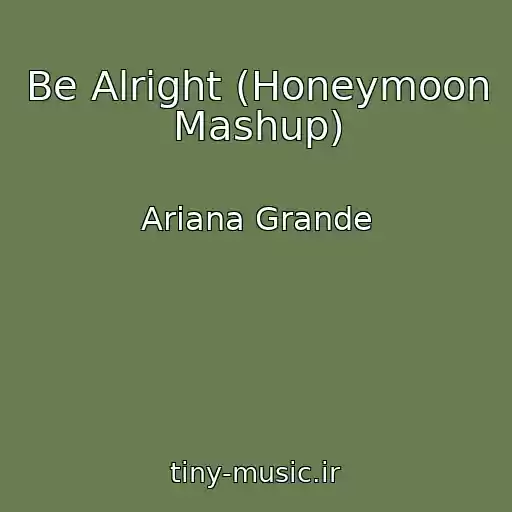 کاور آهنگ Be Alright (Honeymoon Mashup) از Ariana Grande