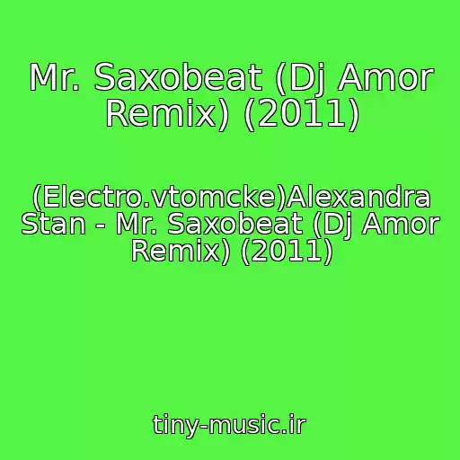 کاور آهنگ Mr. Saxobeat (Dj Amor Remix) (2011) از (Electro.vtomcke)Alexandra Stan - Mr. Saxobeat (Dj Amor Remix) (2011)