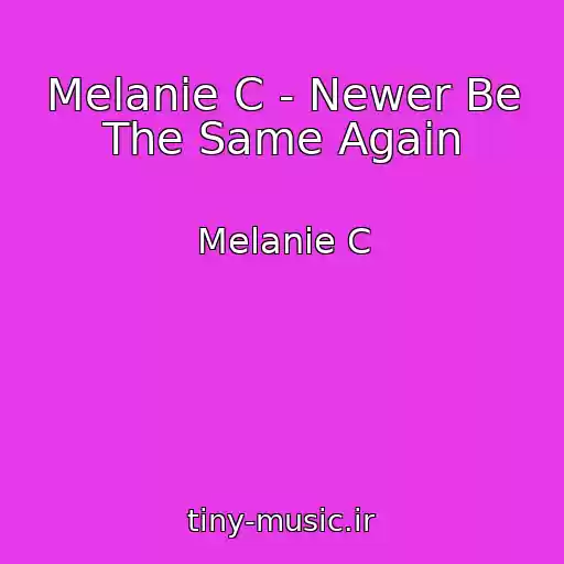 کاور آهنگ Melanie C - Newer Be The Same Again از Melanie C